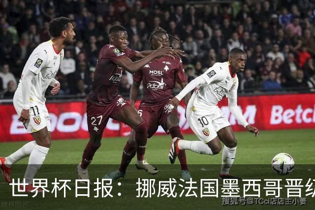 世界杯日报：挪威法国墨西哥晋级 巴西大将恐因伤退出