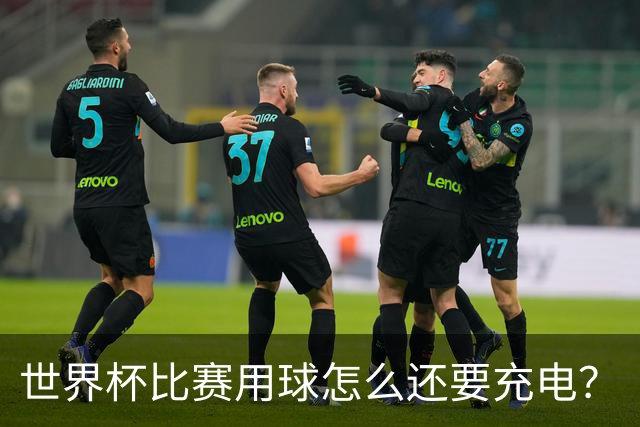 世界杯比赛用球怎么还要充电？