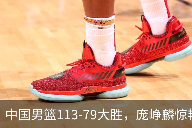 中国男篮113-79大胜，庞峥麟惊艳贺希宁爆发，赛后评分出炉：郭士强2.7分