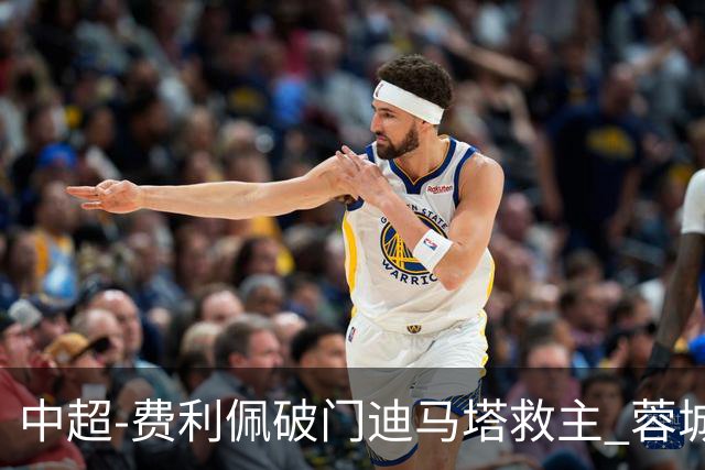 中超-费利佩破门迪马塔救主 蓉城2中门梁1-1平铜梁龙