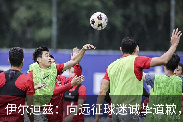 伊尔迪兹：向远征球迷诚挚道歉，全队发挥尚可但赛果不尽人意