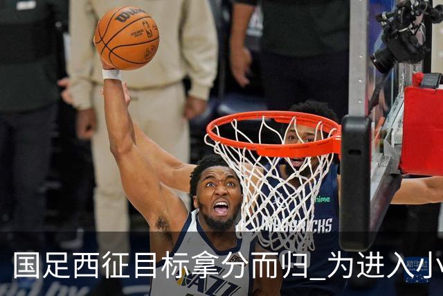 国足西征目标拿分而归 为进入小组前四奠定基础