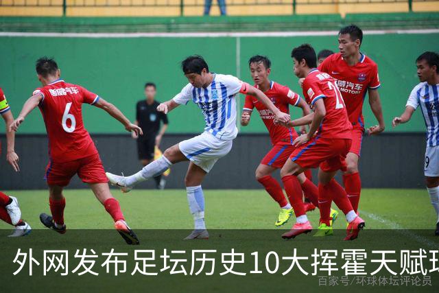 外网发布足坛历史10大挥霍天赋球星 热刺旧将阿里和巴神都没他惨