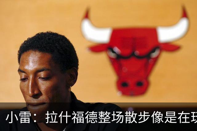 小雷：拉什福德整场散步像是在玩