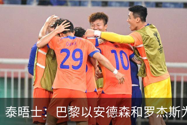 泰晤士：巴黎以安德森和罗杰斯为参考，为巴尔科拉要价1.45亿镑