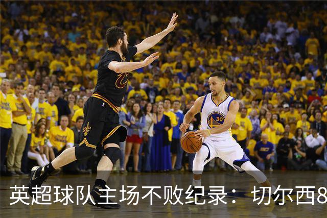 英超球队主场不败纪录：切尔西86场居首