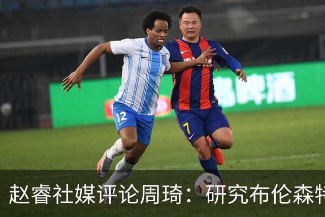 赵睿社媒评论周琦：研究布伦森特点教我，周琦：然后你打裁判？