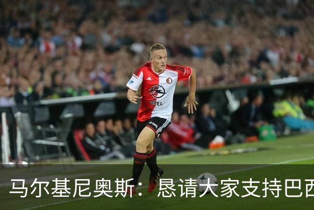 马尔基尼奥斯：恳请大家支持巴西队，年轻球员将开启新世界杯周期