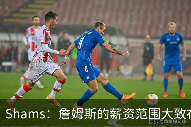 Shams：詹姆斯的薪资范围大致在老将底薪到各类特例合同之间